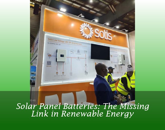 Solar Panel Batteries: The Missing Link in Renewable Energy